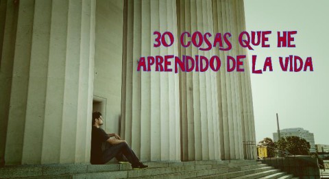 30 cosas que he aprendido de la vida