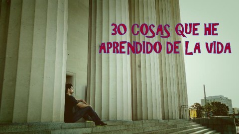 30 cosas que he aprendido de la vida